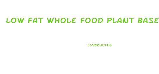 Low Fat Whole Food Plant Based Diet Weight Loss