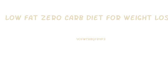 Low Fat Zero Carb Diet For Weight Loss