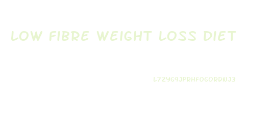 Low Fibre Weight Loss Diet