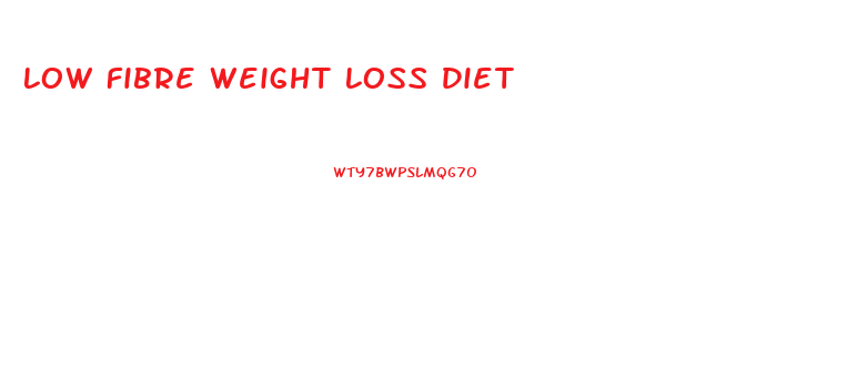 Low Fibre Weight Loss Diet