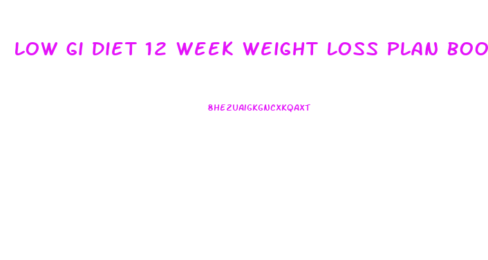 Low Gi Diet 12 Week Weight Loss Plan Book