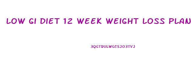 Low Gi Diet 12 Week Weight Loss Plan Uk