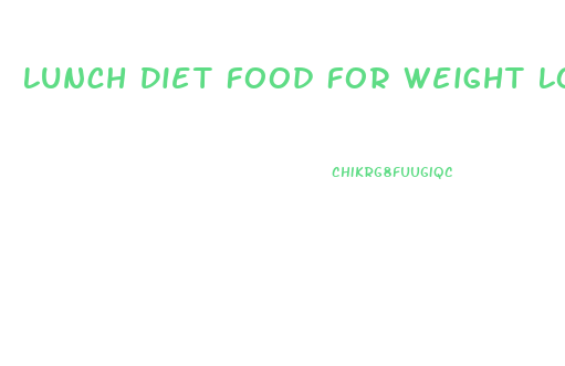 Lunch Diet Food For Weight Loss