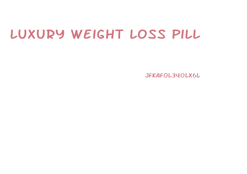 Luxury Weight Loss Pill