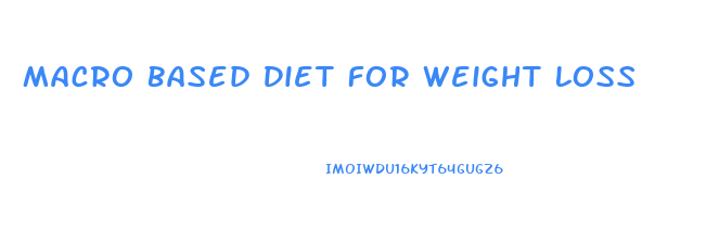 Macro Based Diet For Weight Loss