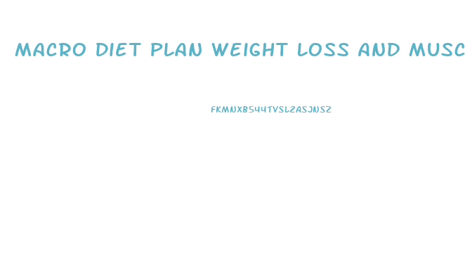 Macro Diet Plan Weight Loss And Muscle Gain