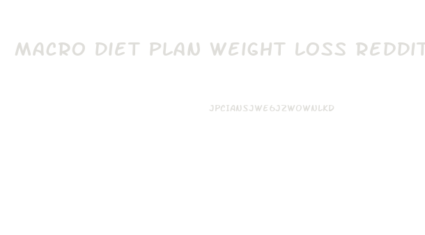 Macro Diet Plan Weight Loss Reddit