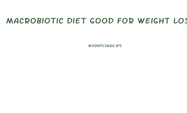 Macrobiotic Diet Good For Weight Loss