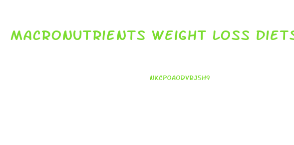 Macronutrients Weight Loss Diets
