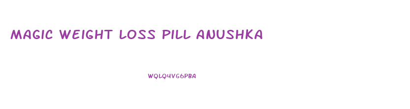 Magic Weight Loss Pill Anushka