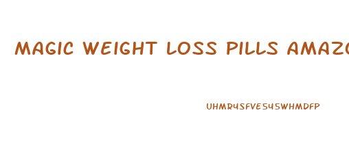 Magic Weight Loss Pills Amazon