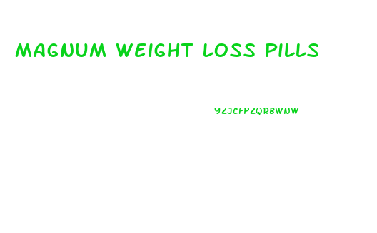 Magnum Weight Loss Pills