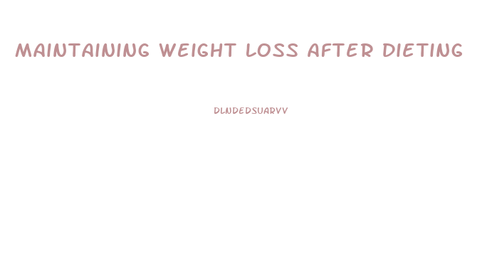 Maintaining Weight Loss After Dieting