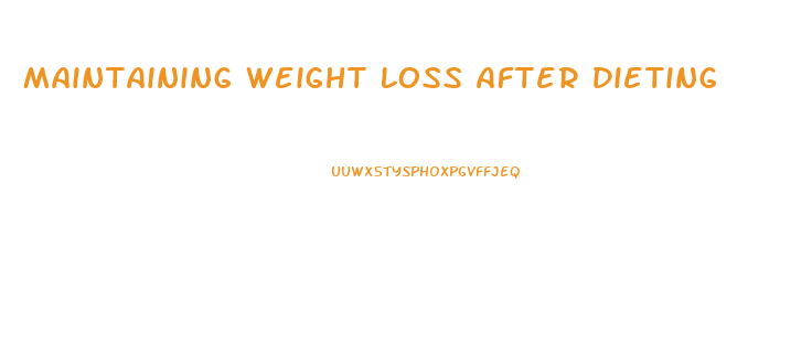 Maintaining Weight Loss After Dieting