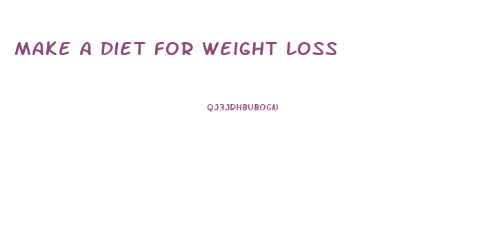 Make A Diet For Weight Loss