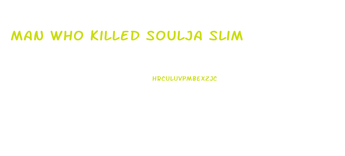 Man Who Killed Soulja Slim