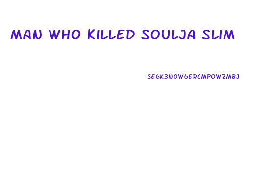 Man Who Killed Soulja Slim