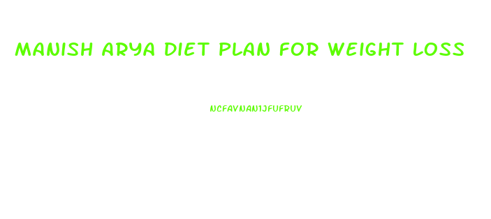 Manish Arya Diet Plan For Weight Loss