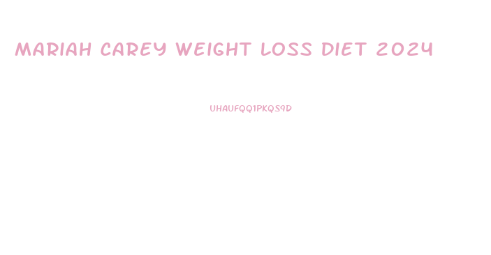 Mariah Carey Weight Loss Diet 2024