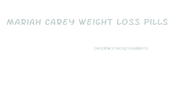 Mariah Carey Weight Loss Pills
