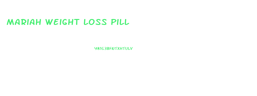 Mariah Weight Loss Pill