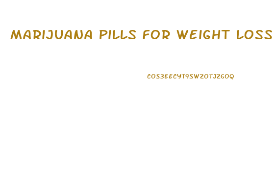 Marijuana Pills For Weight Loss