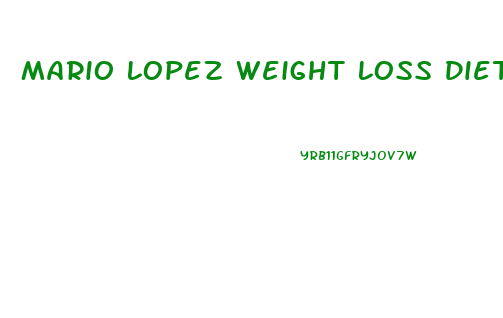 Mario Lopez Weight Loss Diet