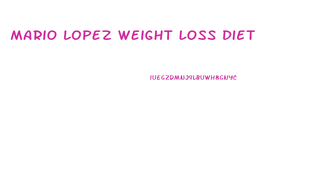 Mario Lopez Weight Loss Diet