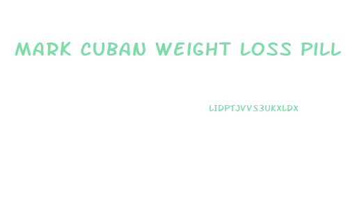 Mark Cuban Weight Loss Pill