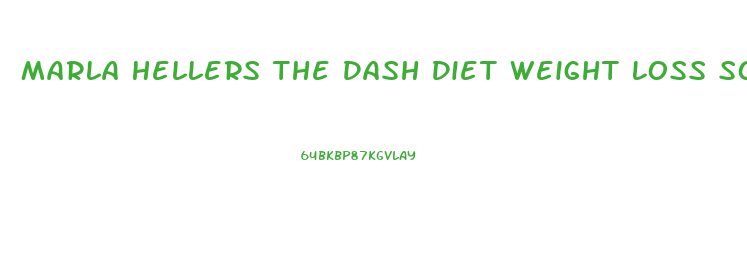 Marla Hellers The Dash Diet Weight Loss Solution