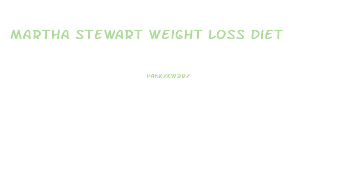 Martha Stewart Weight Loss Diet