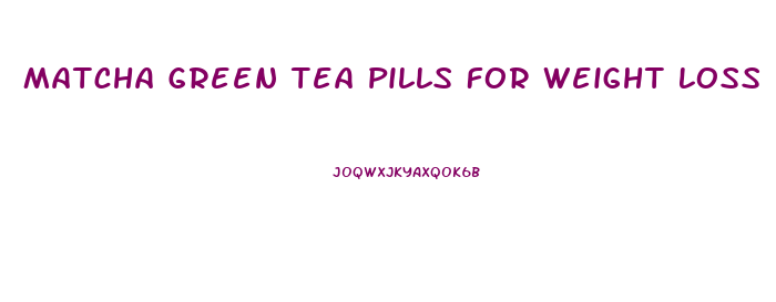 Matcha Green Tea Pills For Weight Loss