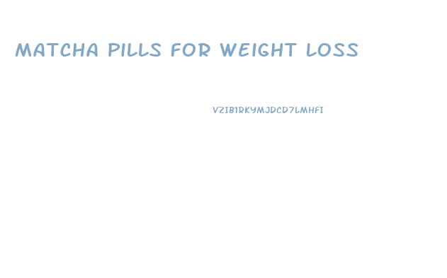 Matcha Pills For Weight Loss
