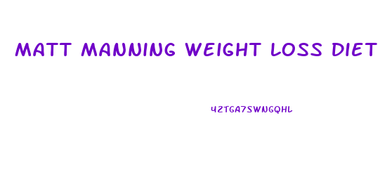 Matt Manning Weight Loss Diet