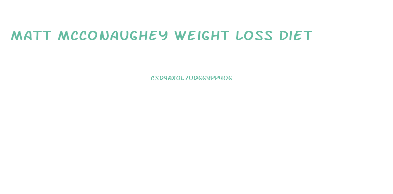 Matt Mcconaughey Weight Loss Diet