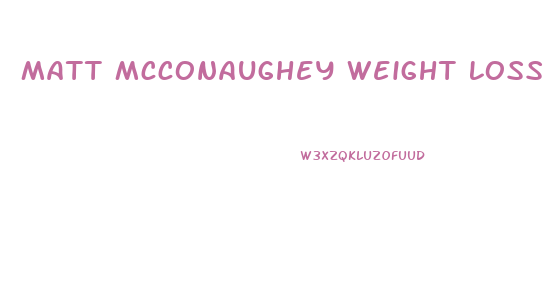 Matt Mcconaughey Weight Loss Diet