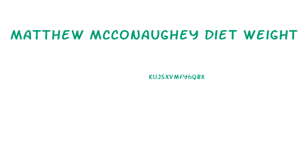 Matthew Mcconaughey Diet Weight Loss