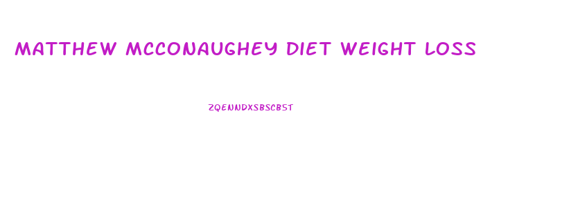 Matthew Mcconaughey Diet Weight Loss