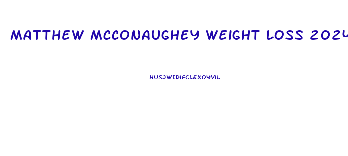 Matthew Mcconaughey Weight Loss 2024 Diet