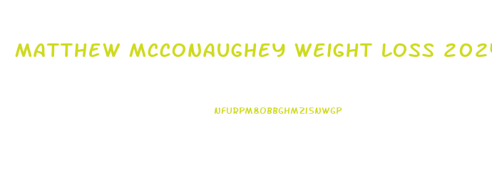 Matthew Mcconaughey Weight Loss 2024 Diet