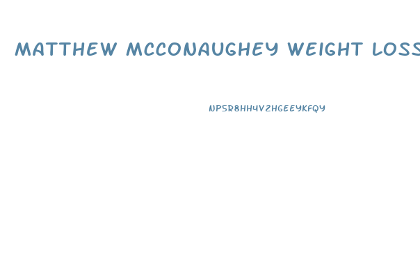 Matthew Mcconaughey Weight Loss Diet