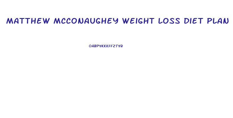 Matthew Mcconaughey Weight Loss Diet Plan