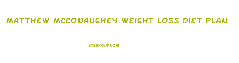 Matthew Mcconaughey Weight Loss Diet Plan