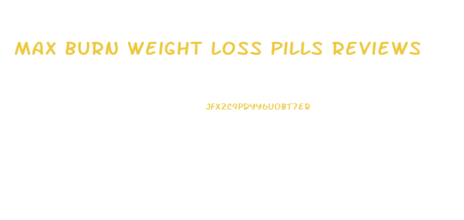 Max Burn Weight Loss Pills Reviews