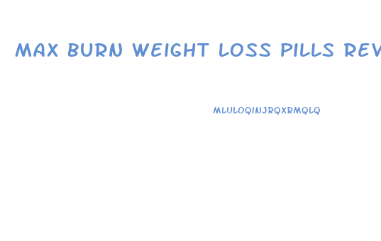 Max Burn Weight Loss Pills Reviews