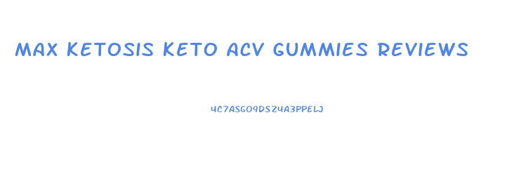 Max Ketosis Keto Acv Gummies Reviews