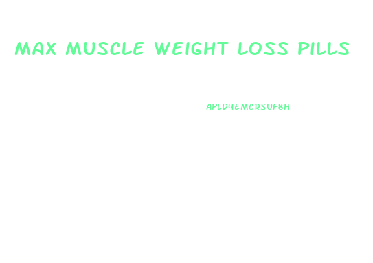 Max Muscle Weight Loss Pills