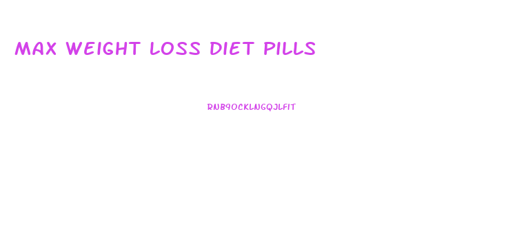 Max Weight Loss Diet Pills