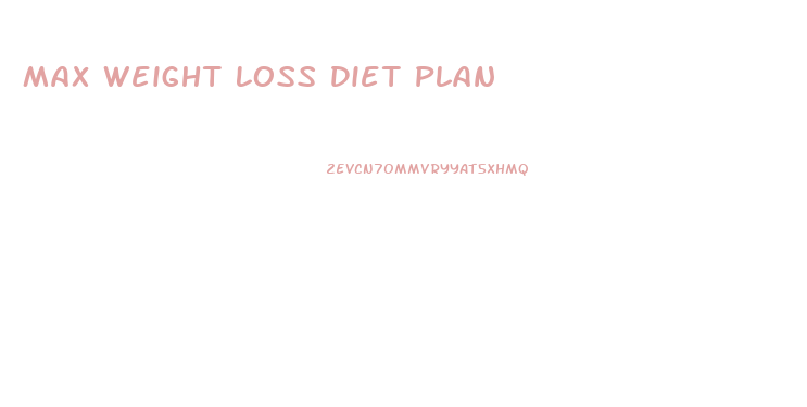 Max Weight Loss Diet Plan