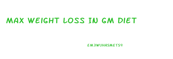 Max Weight Loss In Gm Diet